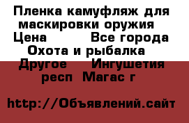 Пленка камуфляж для маскировки оружия › Цена ­ 750 - Все города Охота и рыбалка » Другое   . Ингушетия респ.,Магас г.